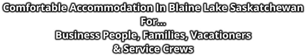 Comfortable Accommodation In Blaine Lake Saskatchewan For… Business People, Families, Vacationers & Service Crews
